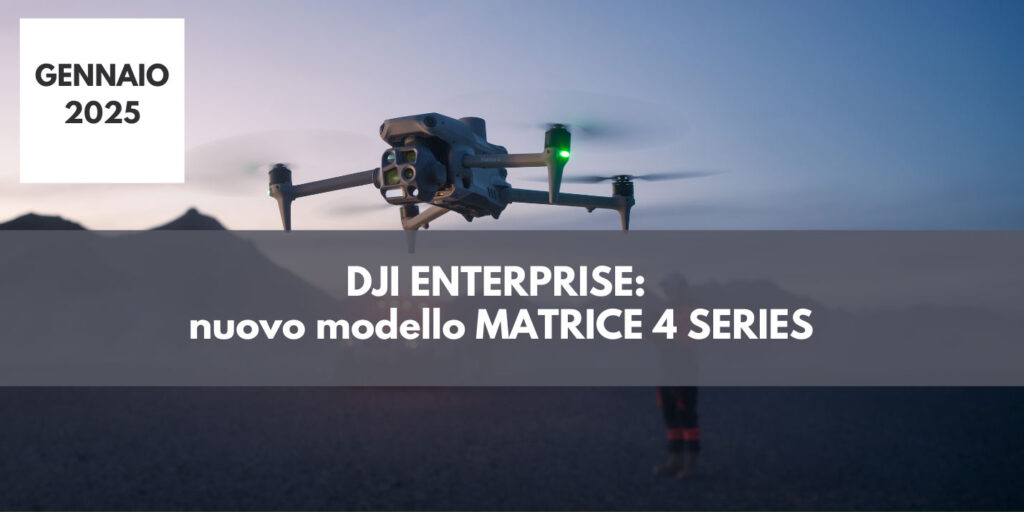 DJI ENTERPRISE: nuovo modello MATRICE 4 SERIES